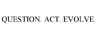 QUESTION. ACT. EVOLVE.