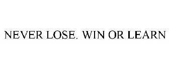 NEVER LOSE. WIN OR LEARN