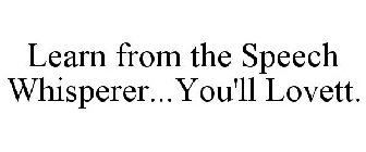 LEARN FROM THE SPEECH WHISPERER...YOU'LL LOVETT.