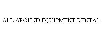 ALL AROUND EQUIPMENT RENTAL