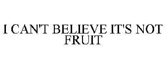 I CAN'T BELIEVE IT'S NOT FRUIT