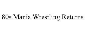 80S MANIA WRESTLING RETURNS