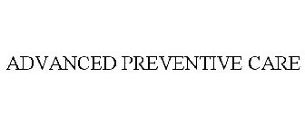 ADVANCED PREVENTIVE CARE