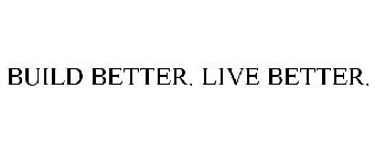 BUILD BETTER. LIVE BETTER.