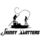 SKINNY MATTERS