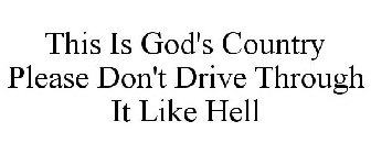 THIS IS GOD'S COUNTRY PLEASE DON'T DRIVE THROUGH IT LIKE HELL