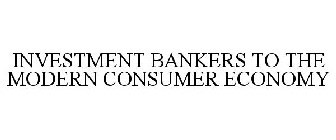 INVESTMENT BANKERS TO THE MODERN CONSUMER ECONOMY