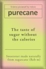 SCIENCE POWERED BY NATURE PURECANE THE TASTE OF SUGAR WITHOUT THE CALORIES SWEETENER MADE NATURALLY FROM SUGARCANE (REB-M)