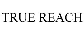 TRUE REACH