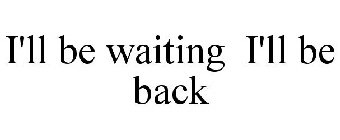 I'LL BE WAITING I'LL BE BACK