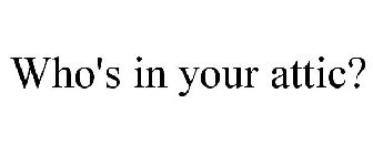 WHO'S IN YOUR ATTIC?