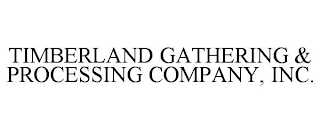 TIMBERLAND GATHERING & PROCESSING COMPANY, INC.