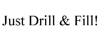 JUST DRILL & FILL!