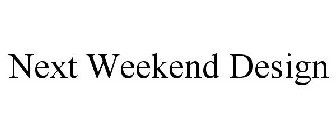 NEXT WEEKEND DESIGN