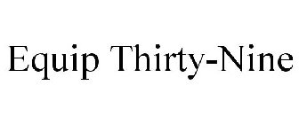 EQUIP THIRTY-NINE