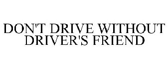 DON'T DRIVE WITHOUT DRIVER'S FRIEND