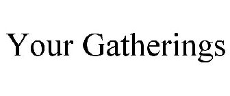 YOUR GATHERINGS