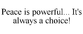 PEACE IS POWERFUL... IT'S ALWAYS A CHOICE!