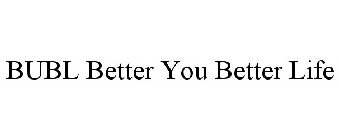 BUBL BETTER YOU BETTER LIFE