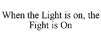 WHEN THE LIGHT IS ON, THE FIGHT IS ON