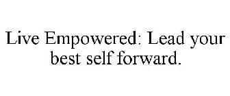 LIVE EMPOWERED LEAD YOUR BEST SELF FORWARD