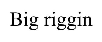 BIG RIGGIN