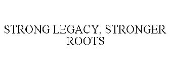 STRONG LEGACY, STRONGER ROOTS