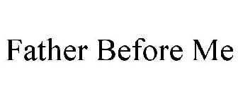 FATHER BEFORE ME