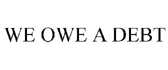 WE OWE A DEBT
