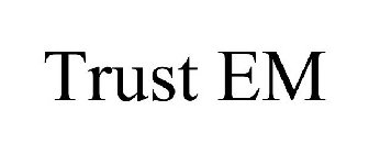 TRUST EM