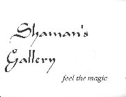 SHAMAN'S GALLERY FEEL THE MAGIC