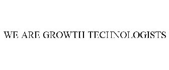 WE ARE GROWTH TECHNOLOGISTS