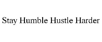 STAY HUMBLE HUSTLE HARDER