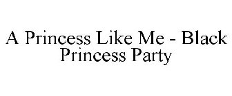 A PRINCESS LIKE ME - BLACK PRINCESS PARTY