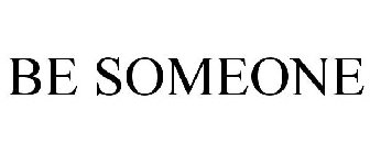 BE SOMEONE