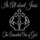 ITS ALL ABOUT JESUS THE ANNOINTED ONE OF GOD