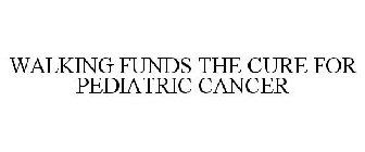 WALKING FUNDS THE CURE FOR PEDIATRIC CANCER