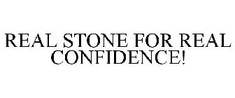 REAL STONE FOR REAL CONFIDENCE!