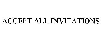 ACCEPT ALL INVITATIONS