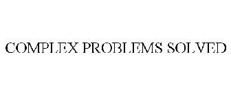 COMPLEX PROBLEMS SOLVED