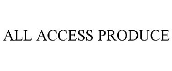 ALL ACCESS PRODUCE