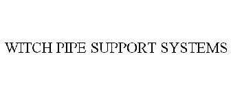 WITCH PIPE SUPPORT SYSTEMS