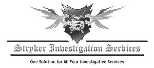 S STRYKER INVESTIGATION SERVICES ONE SOLUTION FOR ALL YOUR INVESTIGATIVE SERVICES