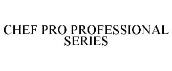 CHEF PRO PROFESSIONAL SERIES