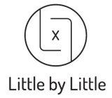 X LITTLE BY LITTLE