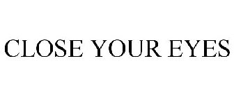 CLOSE YOUR EYES