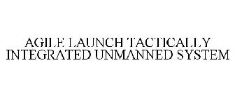 AGILE LAUNCH TACTICALLY INTEGRATED UNMANNED SYSTEM