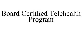 BOARD CERTIFIED TELEHEALTH PROGRAM