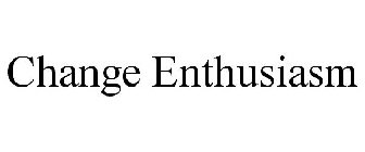CHANGE ENTHUSIASM