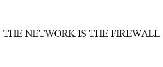 THE NETWORK IS THE FIREWALL